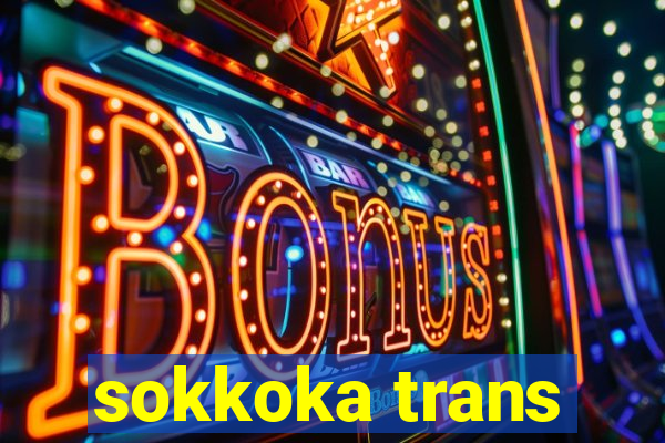 sokkoka trans